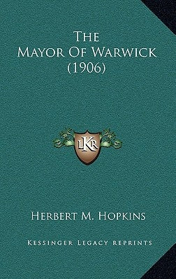 The Mayor Of Warwick (1906) by Hopkins, Herbert M.