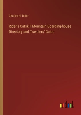 Rider's Catskill Mountain Boarding-house Directory and Travelers' Guide by Rider, Charles H.