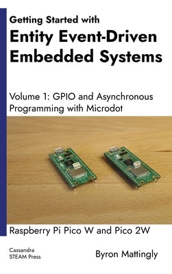 Getting Started with Entity Event-Driven Embedded Systems Volume 1: GPIO and Asynchronous Programming with Microdot by Mattingly, Byron