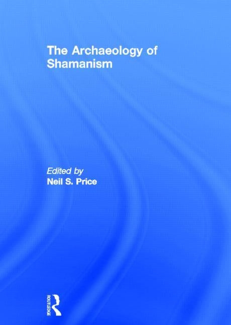 The Archaeology of Shamanism by Price, Neil