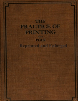 The Practice of Printing Reprinted and Enlarged by Polk, Ralph
