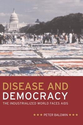 Disease and Democracy: The Industrialized World Faces AIDS Volume 13 by Baldwin, Peter