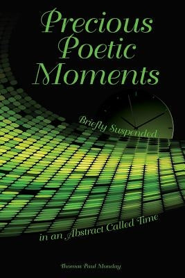 Precious Poetic Moments Briefly Suspended in an Abstract Called Time by Scott, Penny