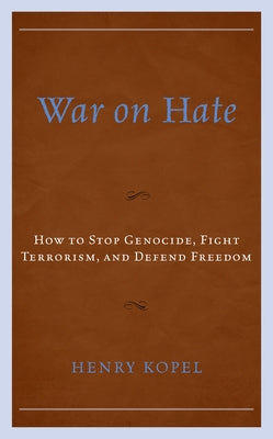 War on Hate: How to Stop Genocide, Fight Terrorism, and Defend Freedom by Kopel, Henry