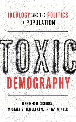 Toxic Demography: Ideology and the Politics of Population by Sciubba, Jennifer D.