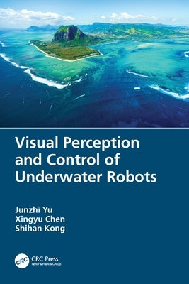 Visual Perception and Control of Underwater Robots by Yu, Junzhi