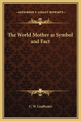 The World Mother as Symbol and Fact by Leadbeater, C. W.