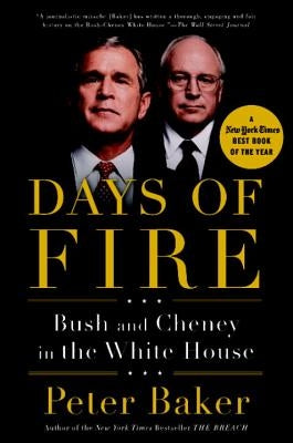 Days of Fire: Bush and Cheney in the White House by Baker, Peter