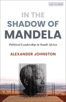 In the Shadow of Mandela: Political Leadership in South Africa by Johnston, Alexander