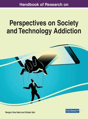 Handbook of Research on Perspectives on Society and Technology Addiction by Sine Nazlı, Rengim
