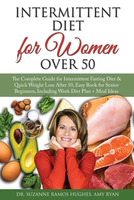Intermittent Fasting Diet for Women Over 50: The Complete Guide for Intermittent Fasting and Quick Weight Loss After 50, Easy Book for Senior Beginner by Ramos Hughes, Suzanne