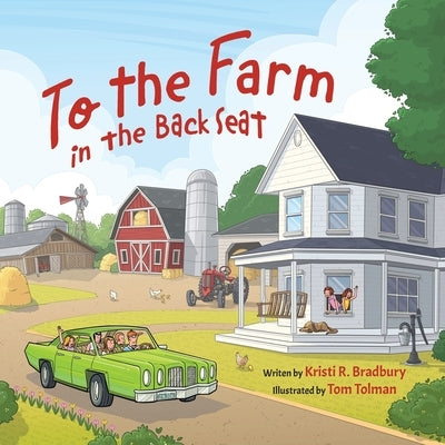 To the Farm in the Back Seat by Bradbury, Kristi R.
