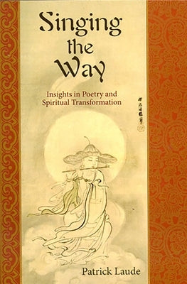Singing the Way: Insights Into Poetry & Spiritual Transformation by Laude, Patrick