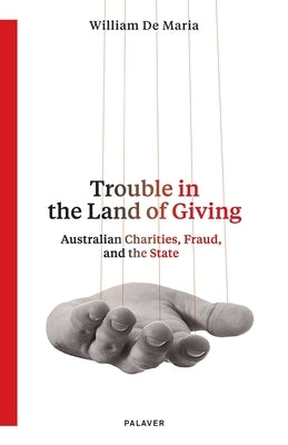 Trouble in the Land of Giving: Australian Charities, Fraud and the State by de Maria, William