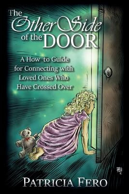 The Other Side of the Door: A How to Guide for Connecting with Loved Ones Who Have Crossed Over by Fero, Patricia