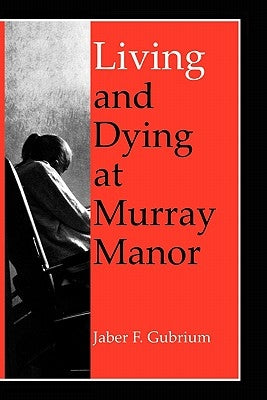 Living & Dying at Murray Manor by Gubrium, Jaber F.