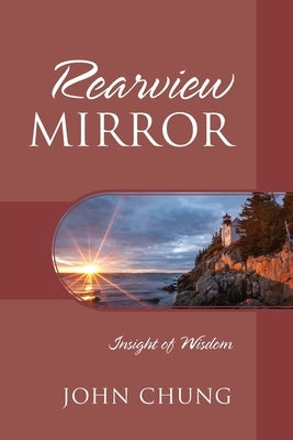 Rearview Mirror: Insight of Wisdom by Chung, John