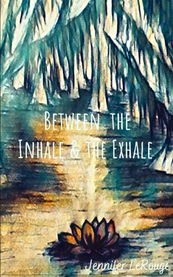 Between the Inhale and the Exhale by Lerouge, Jennifer
