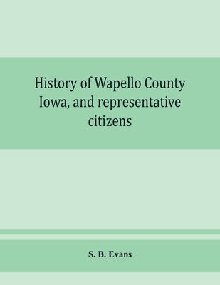 History of Wapello County, Iowa, and representative citizens by B. Evans, S.