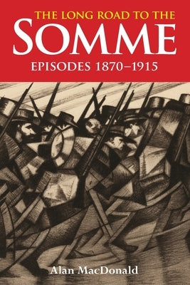 The Long Road to the Somme: Episodes 1870 to 1915 by MacDonald, Alan