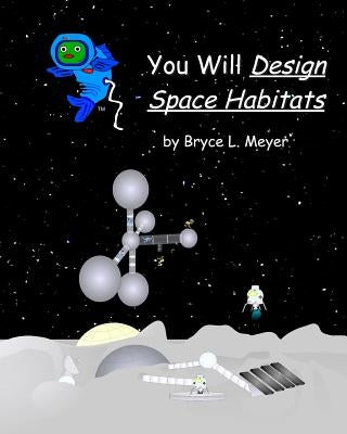 You Will Design Space Habitats by Meyer, Bryce L.