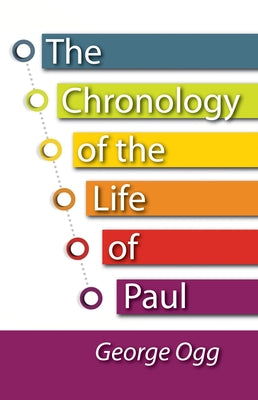 The Chronology of the Life of Paul by Ogg, George