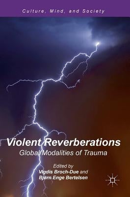 Violent Reverberations: Global Modalities of Trauma by Broch-Due, Vigdis