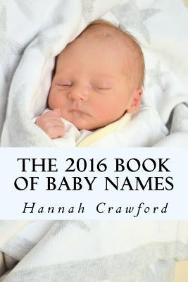 The 2016 Book of Baby Names by Crawford, Hannah