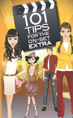 101 tips for the on set extra: A roadmap for the background artist by Baker, Mike