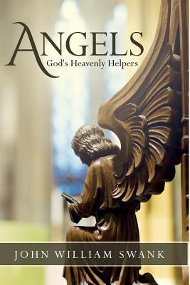 Angels: God's Heavenly Helpers by Swank, John William