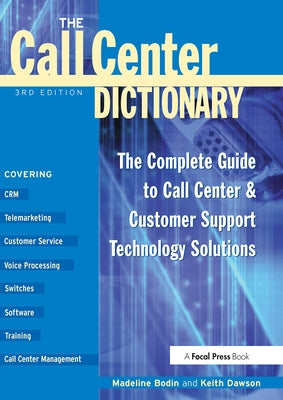 The Call Center Dictionary: The Complete Guide to Call Center and Customer Support Technology Solutions by Bodin, Madeline