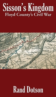 Sisson's Kingdom: Floyd County's Civil War by Rand, Dotson
