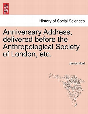 Anniversary Address, Delivered Before the Anthropological Society of London, Etc. by Hunt, James