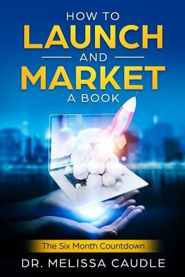How to Launch and Market a Book: The Six Month Countdown by Caudle, Melissa