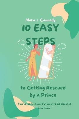 Ten Easy Steps to Getting Rescued by a Prince by Cannady, Mara J.