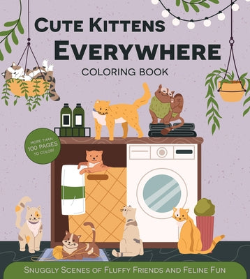Cute Kittens Everywhere Coloring Book: Snuggly Scenes of Fluffy Friends and Feline Fun - More Than 100 Pages to Color! by Editors of Chartwell Books
