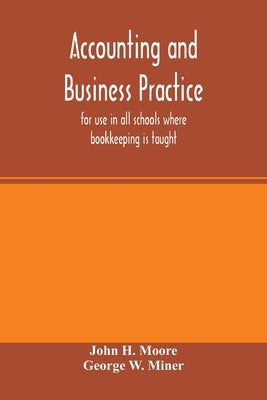 Accounting and business practice, for use in all schools where bookkeeping is taught by H. Moore, John