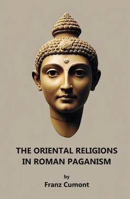 The Oriental Religions in Roman Paganism by Cumont, Franz