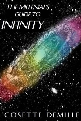 The Millenial's Guide to Infinity: Your infinity will be as vast as your beliefs. by DeMille, C. M.