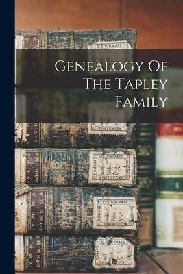 Genealogy Of The Tapley Family by Anonymous