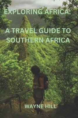 Exploring Africa: a travel guide to Southern Africa by Hill, Wayne