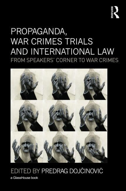 Propaganda, War Crimes Trials and International Law: From Speakers' Corner to War Crimes by Dojcinovic, Predrag