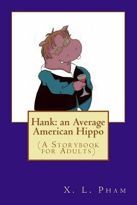 Hank: an Average American Hippo: (A Storybook for Adults) by Pham, X. L.