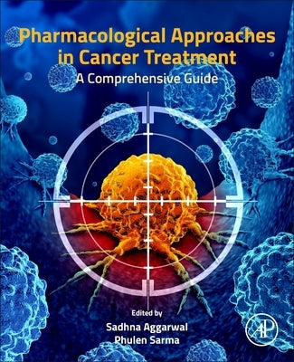 Pharmacological Approaches in Cancer Treatment: A Comprehensive Guide by Aggarwal, Sadhna