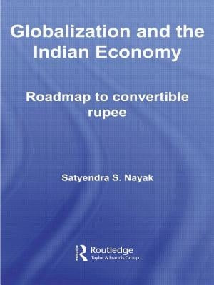 Globalization and the Indian Economy: Roadmap to a Convertible Rupee by Nayak, Satyendra S.