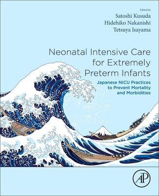 Neonatal Intensive Care for Extremely Preterm Infants: Japanese NICU Practices to Prevent Mortality and Morbidities by Kusuda, Satoshi