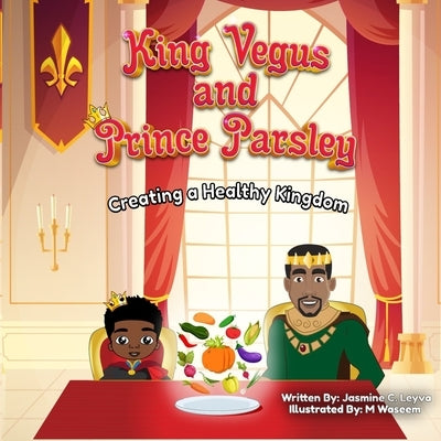 King Vegus and Princess Parsley: Creating a Healthy Kingdom by Waseem, M.