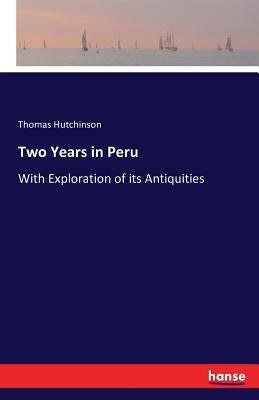 Two Years in Peru: With Exploration of its Antiquities by Hutchinson, Thomas