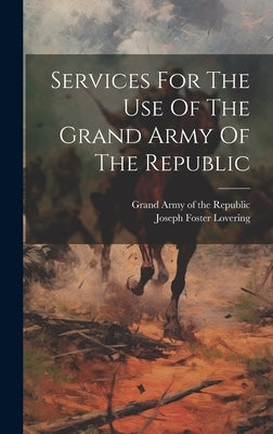 Services For The Use Of The Grand Army Of The Republic by Grand Army of the Republic