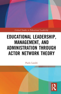 Educational Leadership, Management, and Administration Through Actor-Network Theory by Landri, Paolo